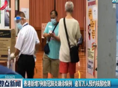 香港新增7例新冠肺炎确诊病例 逾百万人预约核酸检测
