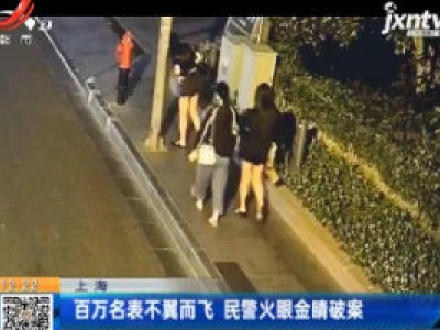 上海：百万名表不翼而飞 民警火眼金睛破案