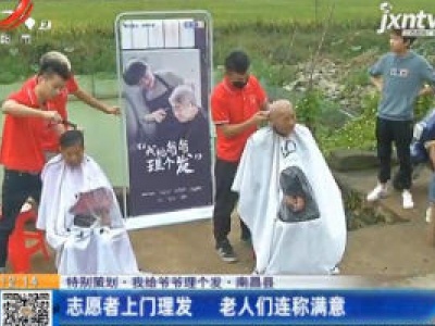 【特别策划·我给爷爷理个发】南昌县：志愿者上门理发 老人们连称满意