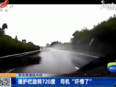 抚吉高速抚州段：撞护栏旋转720度 司机“吓懵了”
