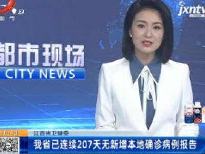 江西省卫健委：我省已连续207天无新增本地确诊病例报告