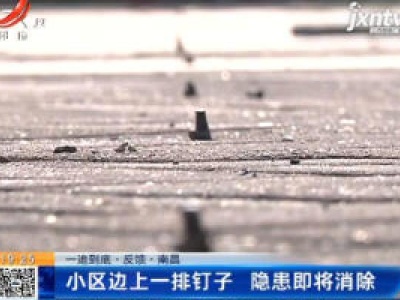 【一追到底·反馈】南昌：小区边上一排钉子 隐患即将消除
