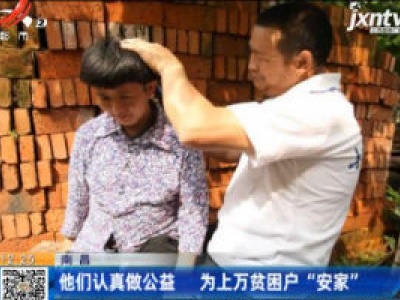 南昌：他们认真做公益 为上万贫困户“安家”