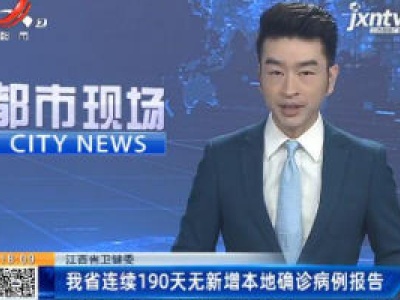 江西省卫健委：我省连续190天无新增本地确诊病例报告