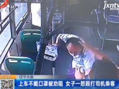 辽宁大连：上车不戴口罩被劝阻 女子一怒殴打司机乘客