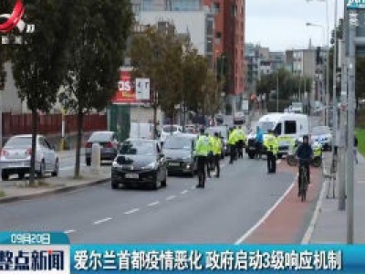 爱尔兰首都疫情恶化 政府启动3级响应机制