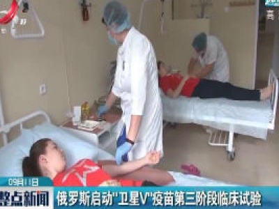 俄罗斯启动“卫星V” 疫苗第三阶段临床试验