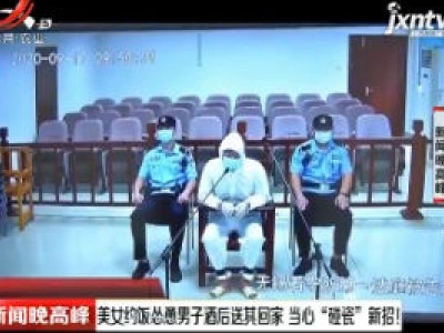 美女约饭怂恿男子酒后送其回家 当心“碰瓷”新招！