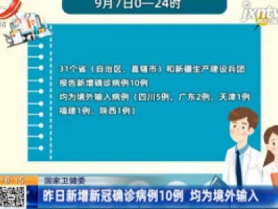 国家卫健委：9月7日新增新冠确诊病例10例 均为境外输入