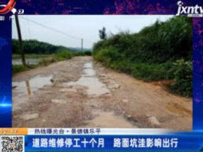 【热线曝光台】景德镇乐平：道路维修停工十个月 路面坑洼影响出行