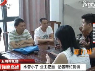 【五哥帮忙团】江西：水管小了 业主犯愁 记者帮忙协调