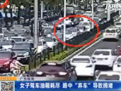 广东珠海：女子驾车油箱耗尽 路中“弃车”导致拥堵