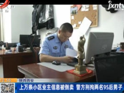陕西西安：上万条小区业主信息被倒卖 警方刑拘两名95后男子