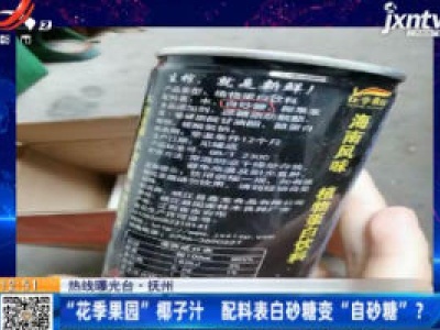 【热线曝光台】抚州：“花季果园”椰子汁 配料表白砂糖变“自砂糖”？