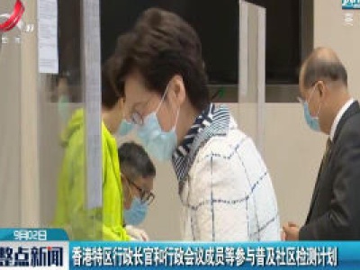 香港特区行政长官和行政会议成员等参与普及社区检测计划