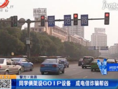 【警方】南昌：同学俩架设GOIP设备 成电信诈骗帮凶