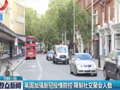 英国加强新冠疫情防控 限制社交聚会人数