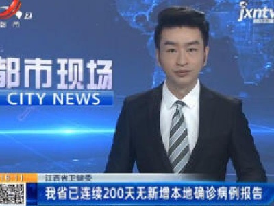 江西省卫健委：我省已连续200天无新增本地确诊病例报告