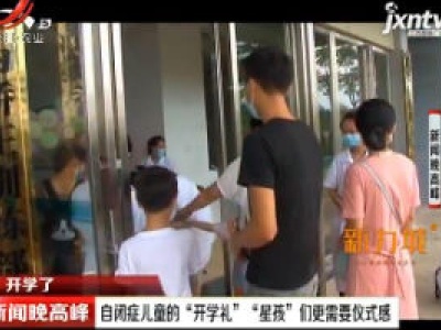 【开学了】抚州：自闭症儿童的“开学礼” “星孩”们更需要仪式感
