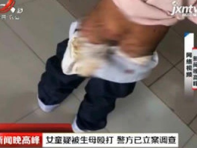 合肥：女童疑被生母殴打 警方已立案调查