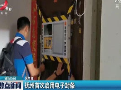 抚州首次启用电子封条