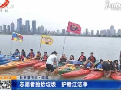 【世界清洁日】南昌：志愿者捡拾垃圾 护赣江洁净