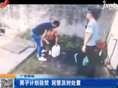 广西柳城：男子计划自焚 民警及时处置