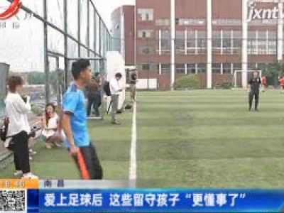 南昌：爱上足球后 这些留守孩子“更懂事了”