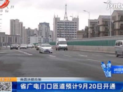 南昌洪都高架：省广电门口匝道预计9月20日开通