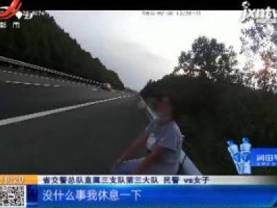 杭长高速万年段：女子高速上徒步逆行欲轻生 交警苦劝两小时