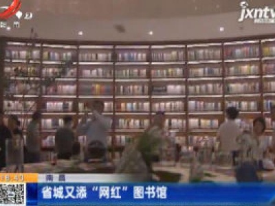 南昌：省城又添“网红”图书馆