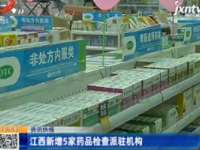 江西新增5家药品检测派驻机构