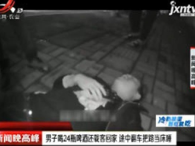 广西：男子喝24瓶啤酒还载客回家 途中翻车把路当床睡