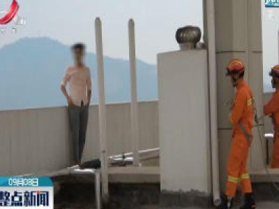 兴国：男子徘徊楼顶边缘 消防员果断救下