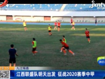 九江瑞昌：江西联盛队9月7日出发 征战2020赛季中甲