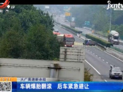 大广高速新余段：车辆爆胎翻滚 后车紧急避让