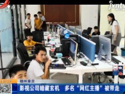 赣州章贡：影视公司暗藏玄机 多名“网红主播”被带走