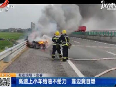 【救在现场】宜春：高速上小车给油不给力 靠边竟自燃