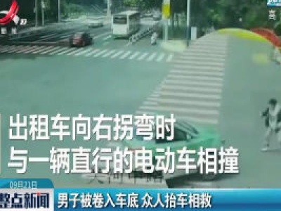 江苏常州：男子被卷入车底 众人抬车相救