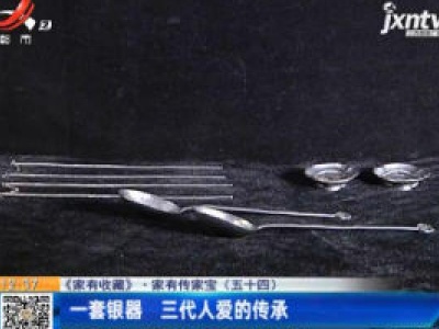 【《家有收藏》·家有传家宝（五十四）】一套银器 三代人爱的传承