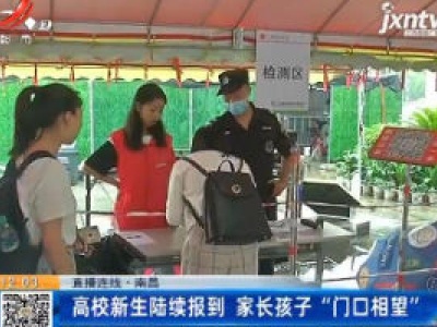 【直播连线】南昌：高校新生陆续报到 家长孩子“门口相望”