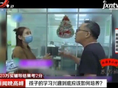 【花23万买辅导结果考2分】河南：孩子的学习兴趣到底应该如何培养？