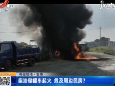 【救在现场】宜春：柴油储罐车起火 危及周边民房？