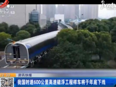 我国时速600公里高速磁浮工程样车将于2020年底下线