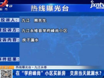 【热线曝光台】九江永修：在“学府峰尚”小区买新房 交房当天就漏水？
