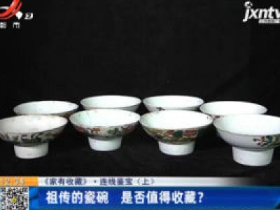 【《家有收藏》·连线鉴宝(上)】祖传的瓷碗 是否值得收藏？