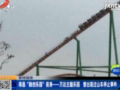 【新闻链接】南昌“融创乐园”前身—万达主题乐园 曾出现过山车停止事件