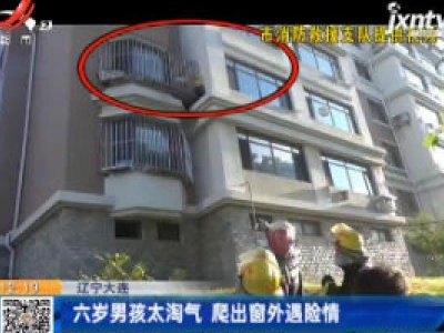 辽宁大连：六岁男孩太淘气 爬出窗外遇险情