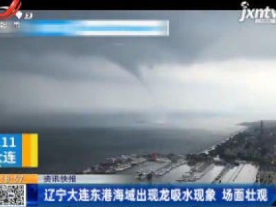 辽宁大连东港海域出现龙吸水现象 场面壮观