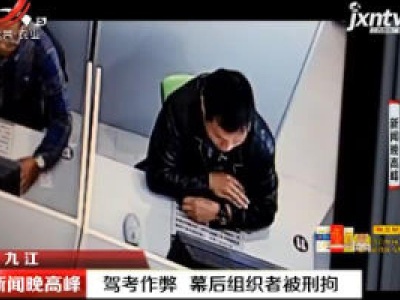 九江：驾考作弊 幕后组织者被刑拘